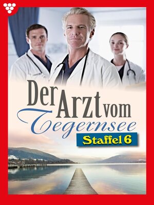 cover image of Der Arzt vom Tegernsee Staffel 6 – Arztroman